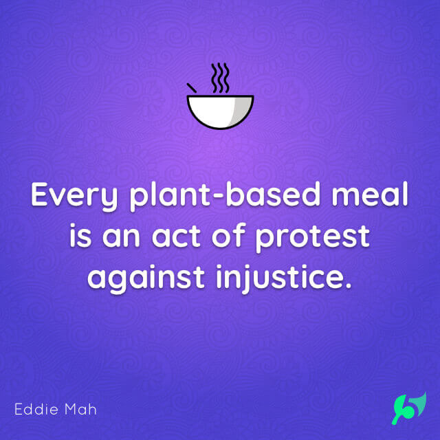 Every plant-based meal is an act of protest against injustice.