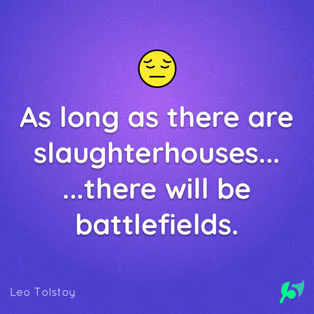 As long as there are slaughterhouses there will be battlefields.